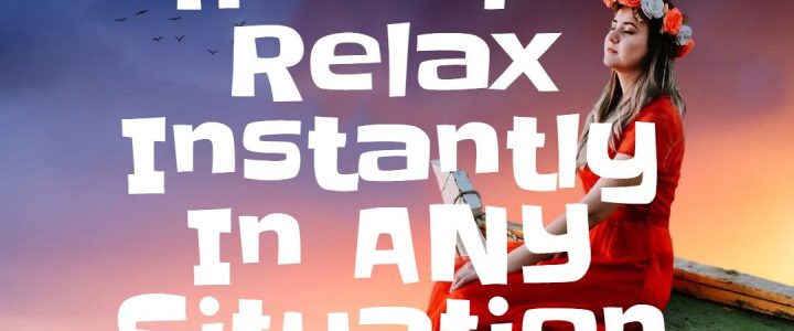 How To Relax Instantly In Any Situation