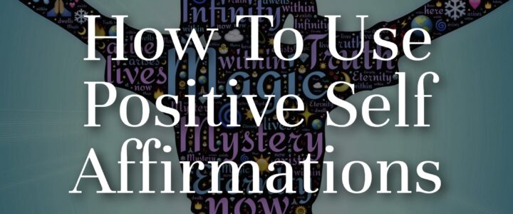 How To Use Positive Self Affirmations