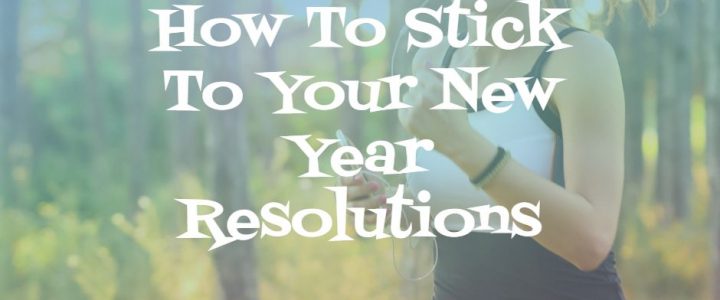 How To Stick To Your New Year Resolutions