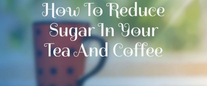 How To Reduce Sugar In Your Tea And Coffee