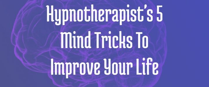 Hypnotherapist’s 5 Mind Tricks To Improve Your Life